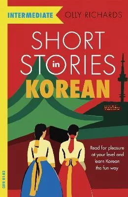 Short Stories in Korean for Intermediate Learners: Read for pleasure at your level, expand your vocabulary and learn Korean the fun way! Olly Richards Teach Yourself Books 2020 Paperback / softback