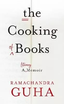 The Cooking of Books: A Literary Memoir Ramachandra Guha William Collins