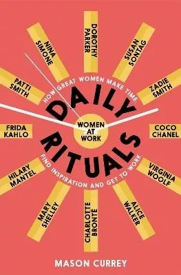 Daily Rituals Women at Work: How Great Women Make Time, Find Inspiration, and Get to Work Mason Currey Picador 1224