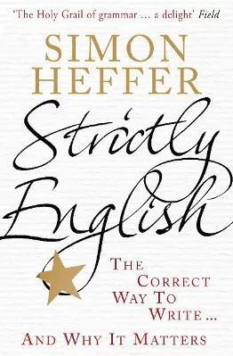 Strictly English: The correct way to write ... and why it matters Simon Heffer Windmill Books