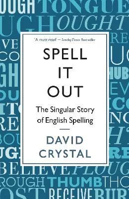 Spell It Out: The singular story of English spelling David Crystal Profile Books Ltd