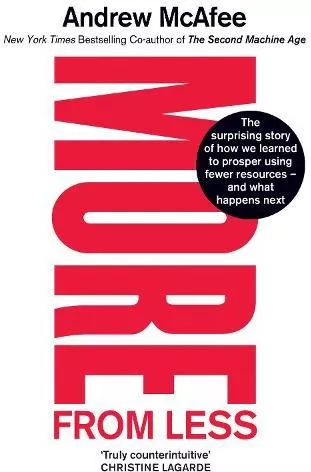 More From Less: The surprising story of how we learned to prosper using fewer resources - and what happens next Andrew McAfee Simon &amp; Schuster Ltd Paperback / softback