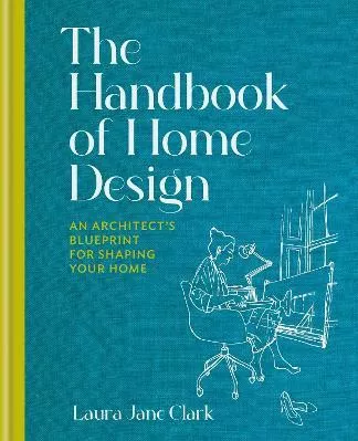 The Handbook of Home Design: An Architect’s Blueprint for Shaping your Home Laura Jane Clark Kyle Books 0509