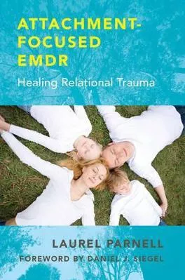 Attachment-Focused EMDR: Healing Relational Trauma Laurel Parnell WW Norton &amp; Co 1108