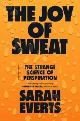 The Joy of Sweat: The Strange Science of Perspiration Sarah Everts WW Norton &amp; Co 1005