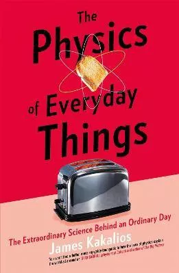 The Physics of Everyday Things: The Extraordinary Science Behind an Ordinary Day James Kakalios Robinson 2018 Paperback / softback