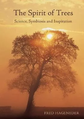 The Spirit of Trees: Science, Symbiosis and Inspiration Fred Hageneder Floris Books
