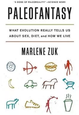 Paleofantasy: What Evolution Really Tells Us about Sex, Diet, and How We Live Marlene Zuk WW Norton &amp; Co 0307