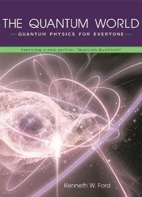 The Quantum World: Quantum Physics for Everyone Kenneth W. Ford Harvard University Press 1015