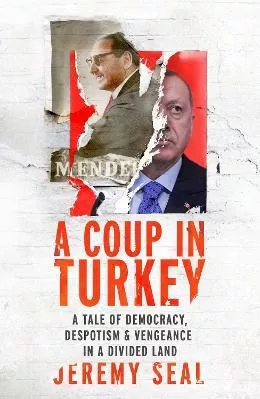 A Coup in Turkey: A Tale of Democracy, Despotism and Vengeance in a Divided Land Jeremy Seal Chatto &amp; Windus Hardback