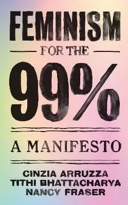 Feminism for the 99%: A Manifesto Nancy Fraser Verso Books 0506