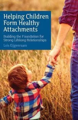 Helping Children Form Healthy Attachments: Building the Foundation for Strong Lifelong Relationships Loïs Eijgenraam Floris Books