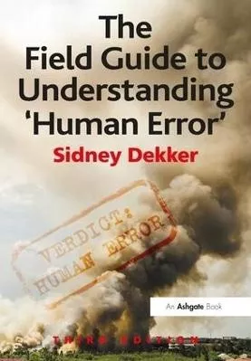The Field Guide to Understanding 'Human Error' Sidney Dekker CRC Press