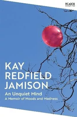 An Unquiet Mind: A Memoir of Moods and Madness Kay Redfield Jamison Picador 0709
