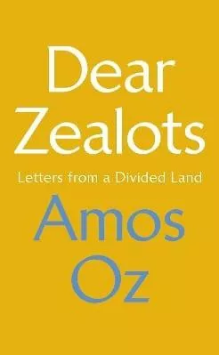 Dear Zealots: Letters from a Divided Land Amos Oz Chatto &amp; Windus