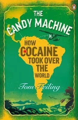 The Candy Machine: How Cocaine Took Over the World Tom Feiling Penguin Books Ltd Paperback / softback