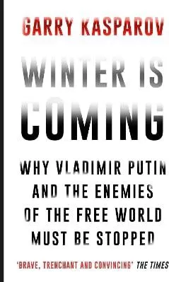Winter Is Coming: Why Vladimir Putin and the Enemies of the Free World Must Be Stopped Garry Kasparov Atlantic Books