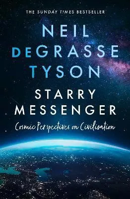 Starry Messenger: Cosmic Perspectives on Civilisation Neil deGrasse Tyson HarperCollins