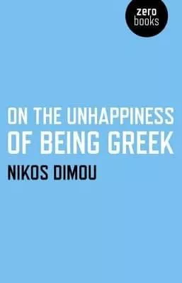 On the Unhappiness of Being Greek Nikos Dimou Zero Books