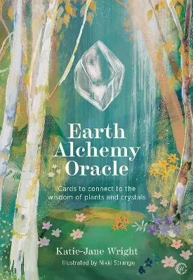 Earth Alchemy Oracle: Cards to connect to the wisdom of plants and crystals Katie-Jane Wright Watkins Publishing
