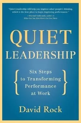 Quiet Leadership: Six Steps to Transforming Performance at Work David Rock Harper Business