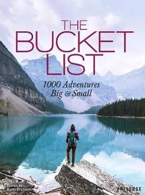 The Bucket List: 1000 Adventures Big &amp; Small Universe Publishing