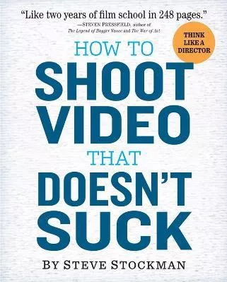 How To Shoot Video That Doesn't Suck: Advice To Make Any Amateur Look Like A Pro