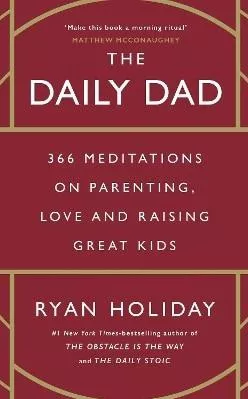 The Daily Dad: 366 Meditations On Parenting Love And Raising Great Kids