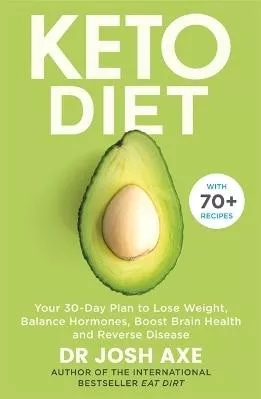 Keto Diet: Your 30-Day Plan To Lose Weight Balance Hormones Boost Brain Health And Reverse Disease