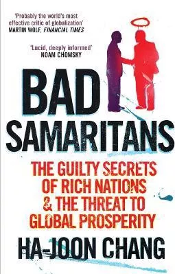 Bad Samaritans: The Guilty Secrets Of Rich Nations And The Threat To Global Prosperity