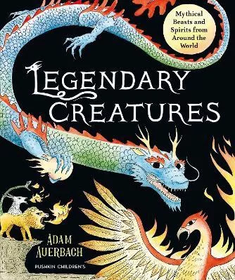 Legendary Creatures: Mythical Beasts And Spirits From Around The World
