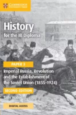 History for the IB Diploma Paper 3 Imperial Russia Revolution and the Establishment of the Soviet Union 1855–1924 Coursebook with Digital Access 2 Years