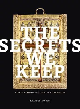 The Secrets We Keep: Hidden Histories of the Byzantine Empire
