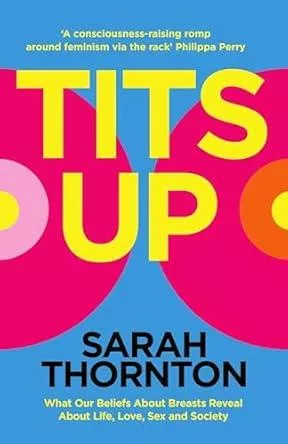 Tits Up: What Our Beliefs About Breasts Reveal About Life Love Sex and Society