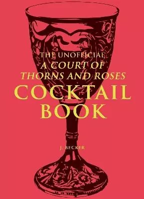 The Unofficial A Court of Thorns and Roses Cocktail Book