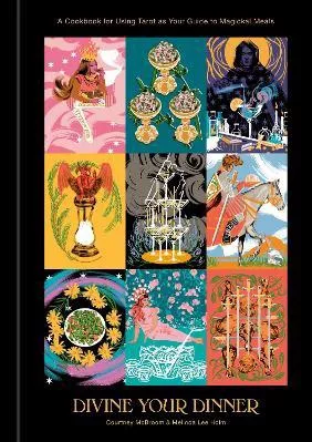 Divine Your Dinner: A Cookbook for Using Tarot as Your Guide to Magickal Meals