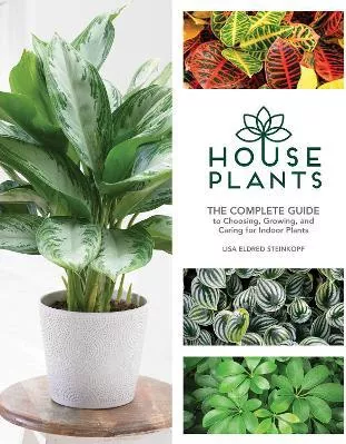Houseplants: The Complete Guide to Choosing Growing and Caring for ...